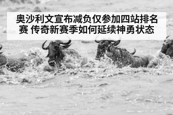 奥沙利文宣布减负仅参加四站排名赛 传奇新赛季如何延续神勇状态