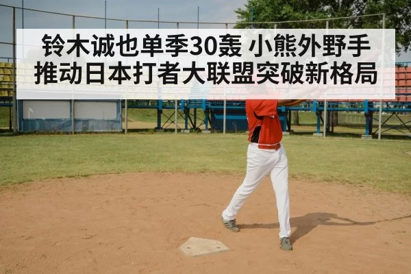 铃木诚也单季30轰 小熊外野手推动日本打者大联盟突破新格局